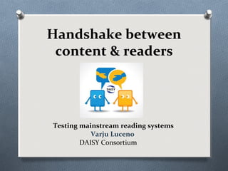 Handshake between 
content & readers 
Testing mainstream reading systems 
DAISY Consortium 
 