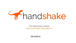 The Highschool LinkedIn
Web and mobile O2O platform
05/15/2015
 
