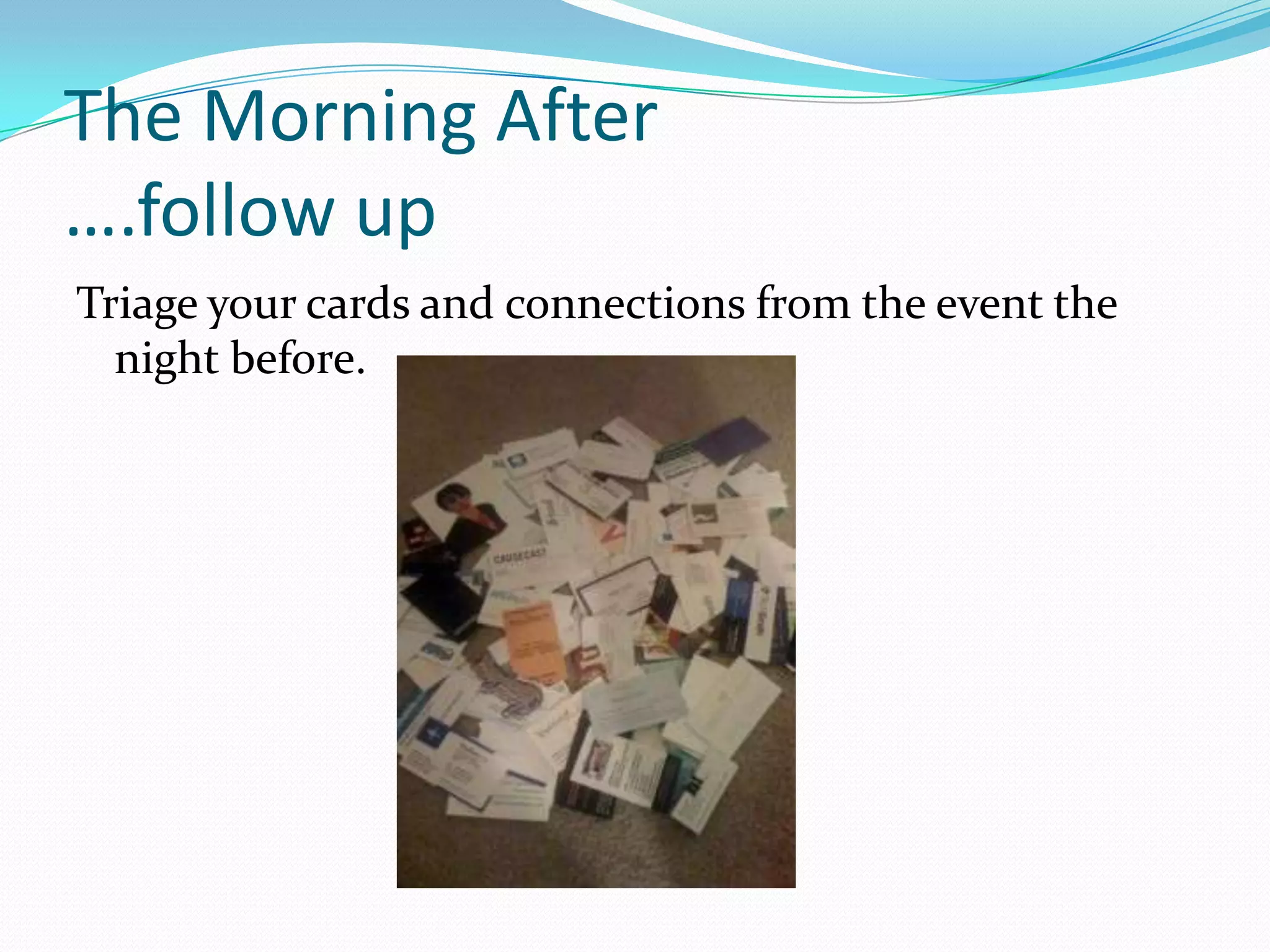 The Morning After
….follow up
Triage your cards and connections from the event the
  night before.
 