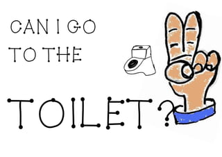 CAN I GO
TO THE
TOILET?
 