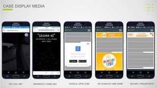 VW | GOL 360º GOOGLE | SPIN CUBE MC DONALDS | MINI GAME NATURA | TRAÇAR ROTABRADESCO | GAME ADS
CASE DISPLAY MEDIA
 