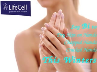 Say Bi to
Dry Skin on Hands
Chapped Hands
Cracked Hands
This Winters
 