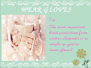 WEAR GLOVES
Tip
The most important
hand protection from
winter elements is as
simple as just to
wear gloves!
 