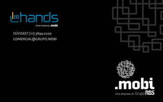 DÚVIDAS? (11)	
  3894-­‐0200	
  
COMERCIAL@GRUPO.MOBI	
  
 