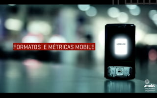 FORMATOS E MÉTRICAS MOBILE
 