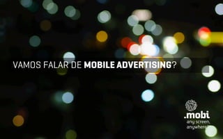 VAMOS FALAR DE MOBILE ADVERTISING?
 