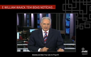 E WILLIAM WAACK TEM BOAS NOTÍCIAS…




                   Assista on line: http://glo.bo/HqjseN
 