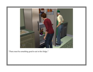 “There must be something good to eat in this fridge.”
 