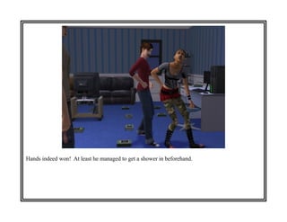 Hands indeed won! At least he managed to get a shower in beforehand.
 