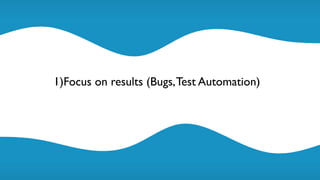 @maaretp http://maaretp.com
1)Focus on results (Bugs,Test Automation)
 