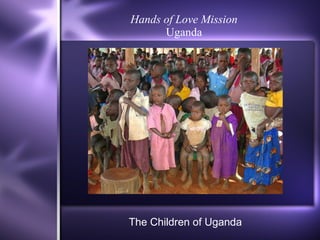 Hands of Love Mission Uganda The Children of Uganda 