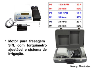 P1

1200 RPM

20 R

M1

20 Ncm

50%

P2

900 RPM

16 R

M1

50 Ncm

50%

P3

24 RPM

20 R

M1

20 Ncm

50%

• Motor para fresagem
SIN, com torquímetro
ajustável e sistema de
irrigação.

Moacyr Menéndez

 