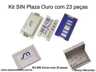 Kit SIN Plaza Ouro com 23 peças

Kit SIN Curso com 22 peças

www.espacoabertto.com.br

Moacyr Menéndez

 