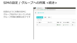 SIMの設定 / グループへの所属 <続き>
右図のように対象のSIMに
グループ名がなくなっていれば、グ
ループ所属の解除は完了です
 