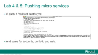 ‹#›© 2014 Pivotal Software, Inc. All rights reserved.
Lab 4 & 5: Pushing micro services
• cf push -f manifest-quotes.yml
• And same for accounts, portfolio and web.
 