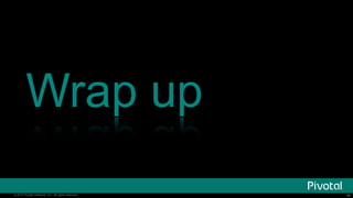 ‹#›© 2014 Pivotal Software, Inc. All rights reserved. ‹#›© 2014 Pivotal Software, Inc. All rights reserved.
Wrap up
 