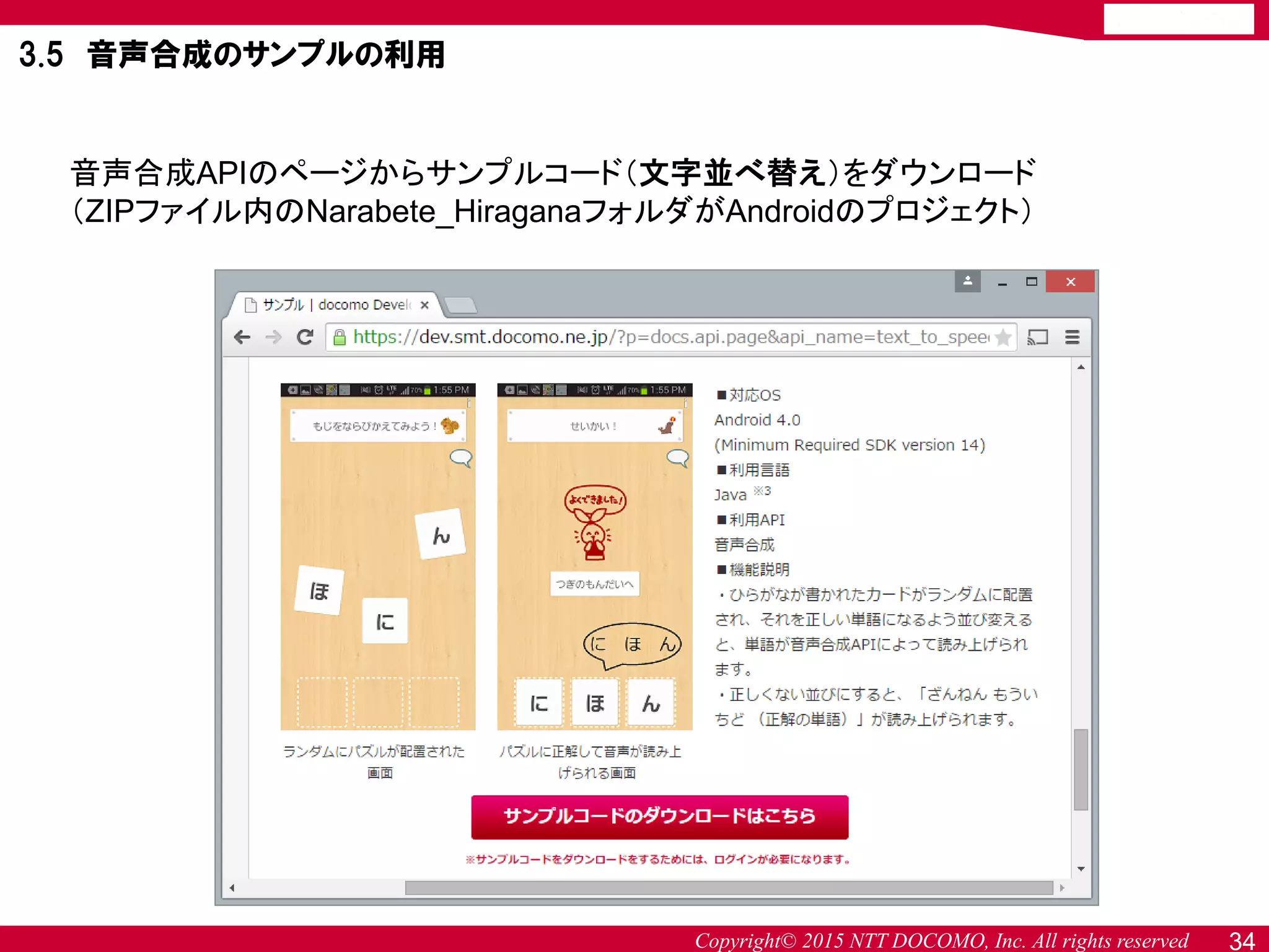 Copyright© 2015 NTT DOCOMO, Inc. All rights reserved 34
音声合成APIのページからサンプルコード（文字並べ替え）をダウンロード
（ZIPファイル内のNarabete_HiraganaフォルダがAndroidのプロジェクト）
3.5 音声合成のサンプルの利用
 