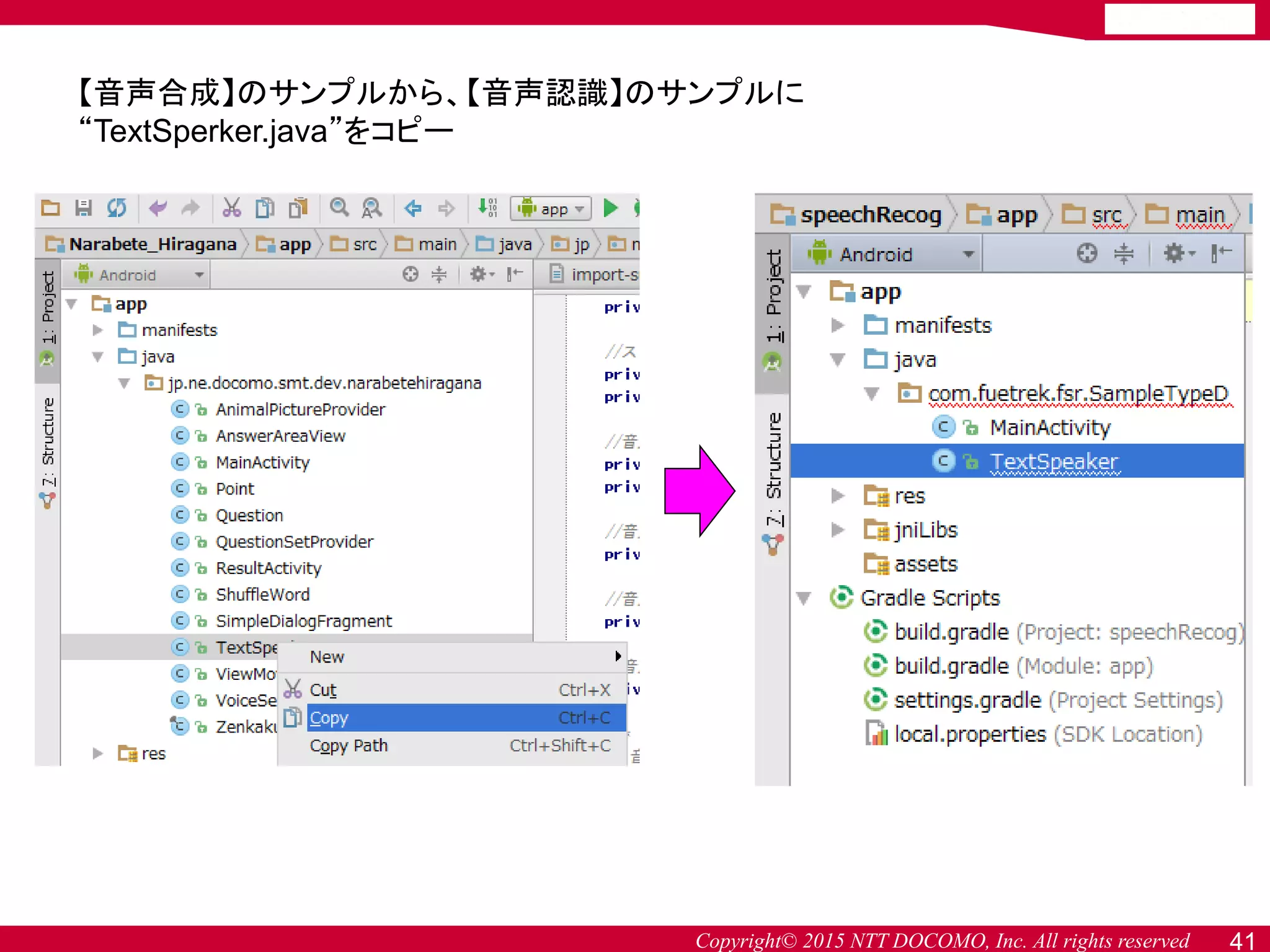 Copyright© 2015 NTT DOCOMO, Inc. All rights reserved 41
【音声合成】のサンプルから、【音声認識】のサンプルに
“TextSperker.java”をコピー
 