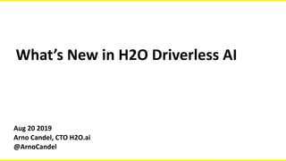 Aug	20	2019	
Arno	Candel,	CTO	H2O.ai	
@ArnoCandel
What’s	New	in	H2O	Driverless	AI
 