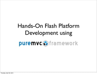 Hands-On Flash Platform
                             Development using




Thursday, April 29, 2010
 