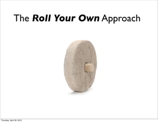The Roll Your Own Approach




Thursday, April 29, 2010
 