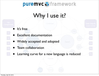 Why I use it?

                      •    It’s free

                      •    Excellent documentation

                      •    Widely accepted and adopted

                      •    Team collaboration

                      •    Learning curve for a new language is reduced




Thursday, April 29, 2010
 