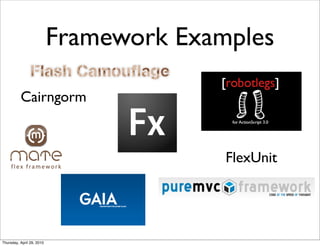 Framework Examples

          Cairngorm



                                         FlexUnit




Thursday, April 29, 2010
 