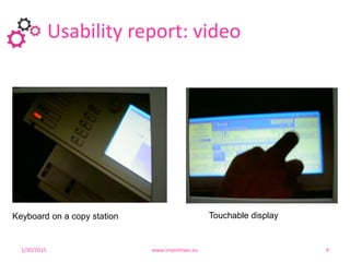 Usability report: video
131/30/2015 www.insemtives.eu 9
Keyboard on a copy station Touchable display
 