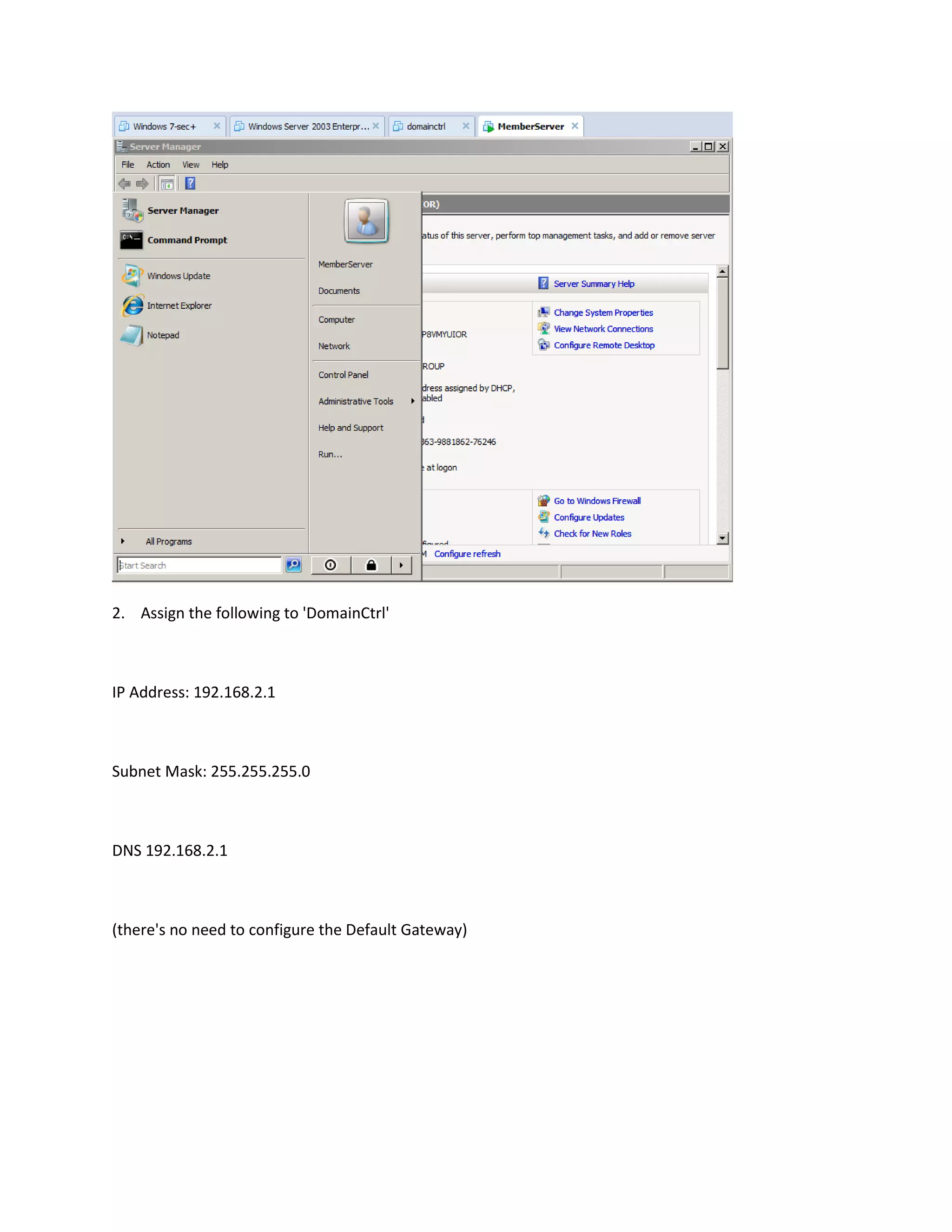 2. Assign the following to 'DomainCtrl'



IP Address: 192.168.2.1



Subnet Mask: 255.255.255.0



DNS 192.168.2.1



(there's no need to configure the Default Gateway)
 