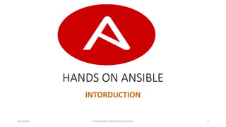 HANDS ON ANSIBLE
INTORDUCTION
8/31/2018 Prepared By Sumit Kumar Chaurasia 1
 