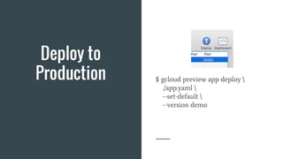 Deploy to
Production $ gcloud preview app deploy 
./app.yaml 
--set-default 
--version demo
 