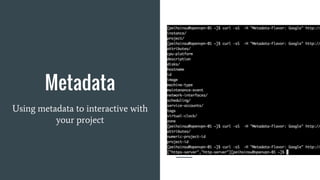 Metadata
Using metadata to interactive with
your project
 