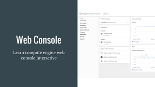 Web Console
Learn compute engine web
console interactive
 