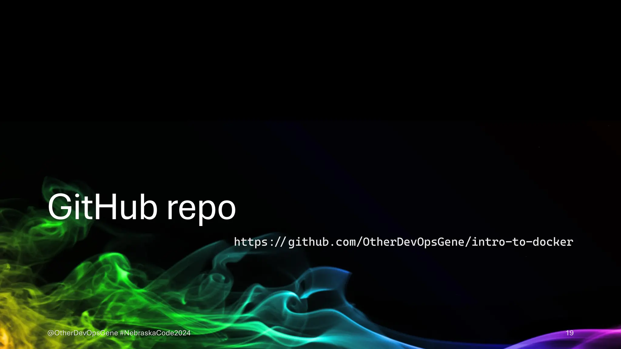GitHub repo
https:&&github.com/OtherDevOpsGene/intro-to-docker
@OtherDevOpsGene #NebraskaCode2024 19
 