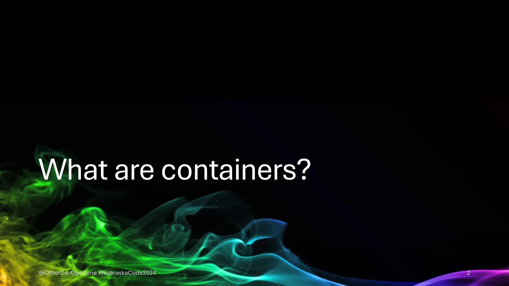 What are containers?
@OtherDevOpsGene #NebraskaCode2024 2
 