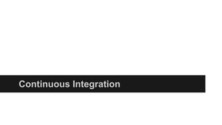Continuous Integration
 