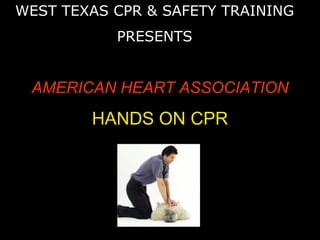 AMERICAN HEART ASSOCIATION
HANDS ON CPR
WEST TEXAS CPR & SAFETY TRAINING
PRESENTS
 
