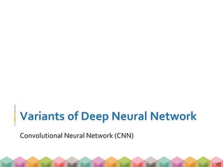 Variants of Deep Neural Network
Convolutional Neural Network (CNN)
177
 