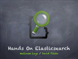 Hands On Elasticsearch
    Malloum Laya / David Pilato
 