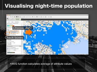  Visualising night-time population
Check boxes
Choose AVG
•AVG function calculates average of attribute values
 