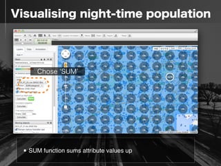  Visualising night-time population
• SUM function sums attribute values up
Chose SUM
 