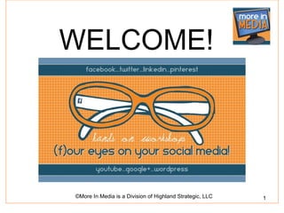 WELCOME!




©More In Media is a Division of Highland Strategic, LLC   1
 
