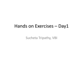 Hands on Exercises – Day1
Sucheta Tripathy, VBI
 