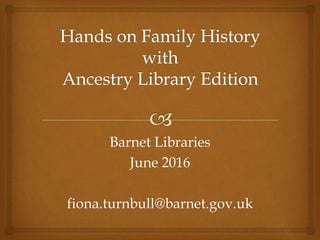 Barnet Libraries
June 2016
fiona.turnbull@barnet.gov.uk
 