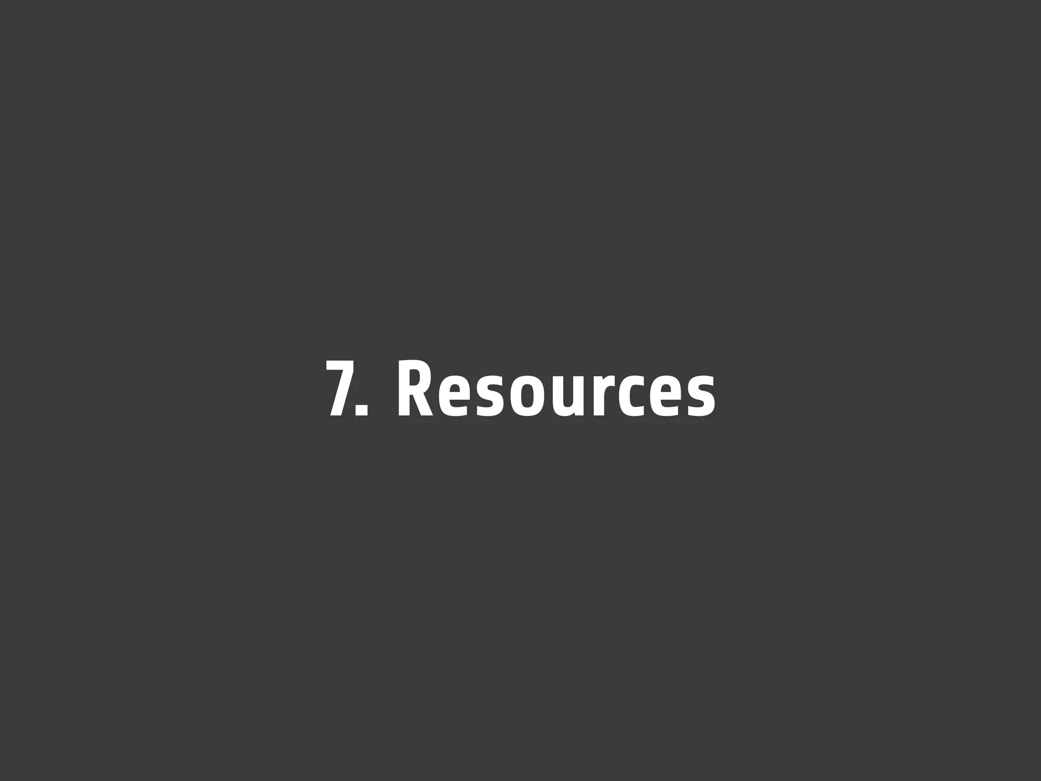 7. Resources
 