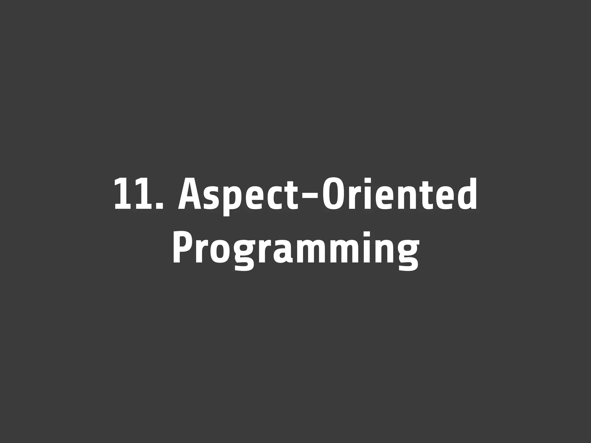11. Aspect-Oriented
   Programming
 