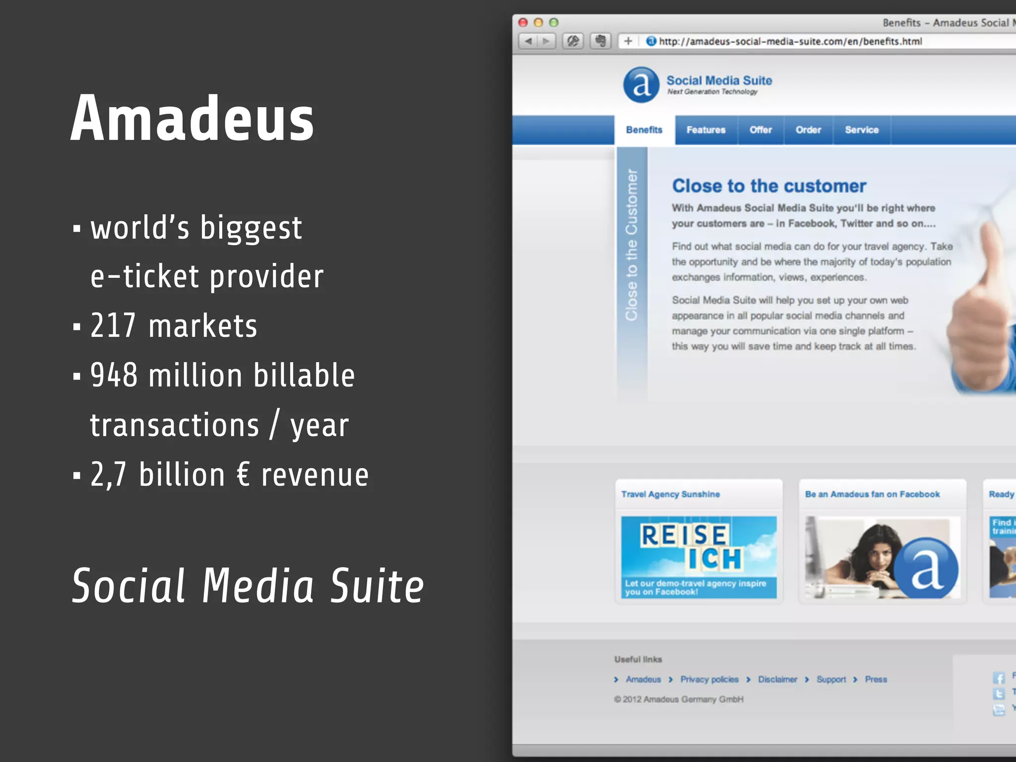 Amadeus
• world’s biggest
  e-ticket provider
• 217 markets
• 948 million billable
  transactions / year
• 2,7 billion € revenue

Social Media Suite
 