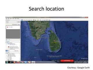 Search location
Courtesy : Google Earth