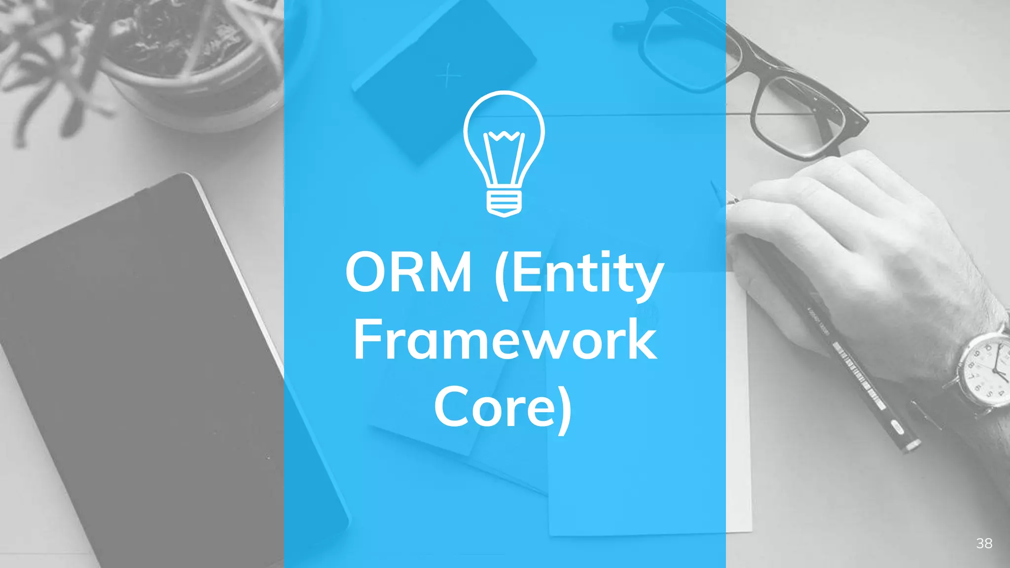 ORM (Entity
Framework
Core)
38
 