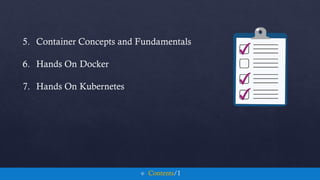 5. Container Concepts and Fundamentals
6. Hands On Docker
7. Hands On Kubernetes
 Contents/1
 